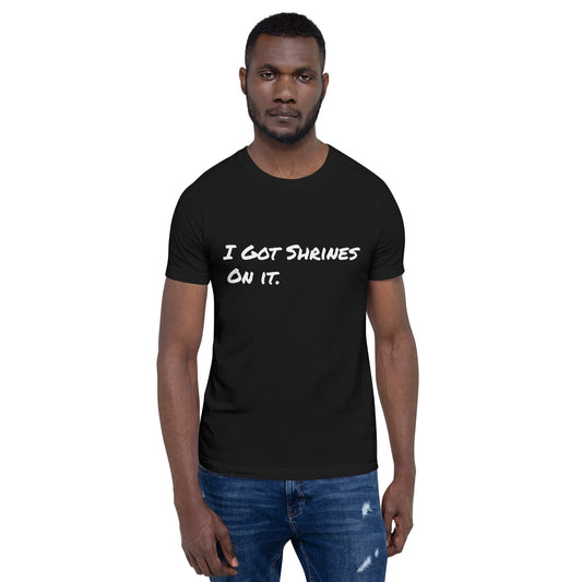 I Got Shrines on It Unisex T-shirt