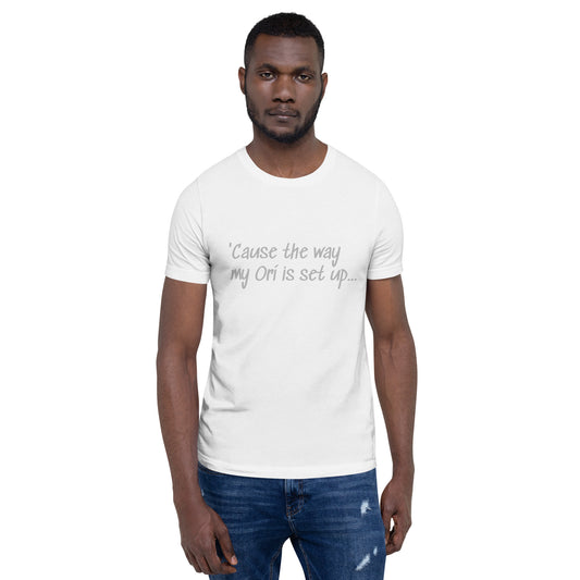 'Cause The Way My Ori... Unisex T-shirt